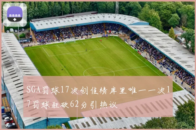 SGA罚球17次创佳绩库里唯一一次17罚球狂砍62分引热议